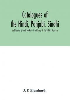 Catalogues of the Hindi Panjabi Sindhi and Pushtu printed books in the library of the British Museum