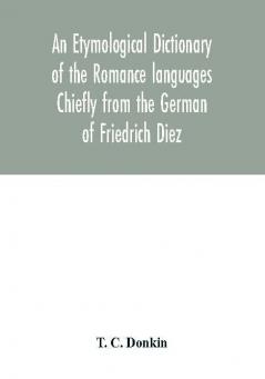 An etymological dictionary of the Romance languages Chiefly from the German of Friedrich Diez