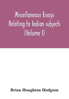 Miscellaneous essays relating to Indian subjects (Volume I)