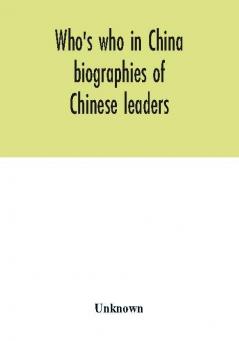 Who's who in China; biographies of Chinese leaders