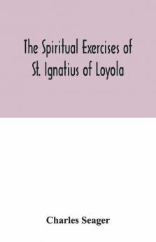 The Spiritual Exercises Of St. Ignatius Of Loyola