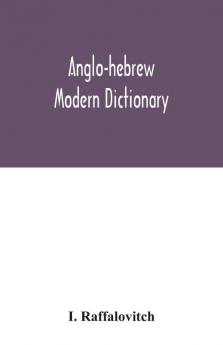 Anglo-Hebrew modern dictionary; English text with grammatical indications according to the best authorities Hebrew translation