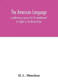 The American language; a preliminary inquiry into the development of English in the United States