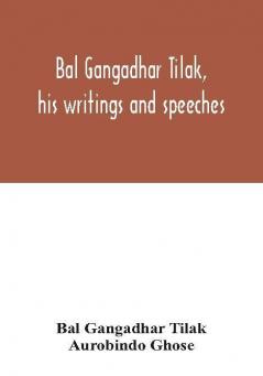 Bal Gangadhar Tilak his writings and speeches. Appreciation by Babu Aurobindo Ghose