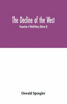 The Decline Of The West; Perspectives Of World-History (Volume Ii)