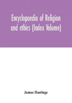 Encyclopaedia of religion and ethics (Index Volume)