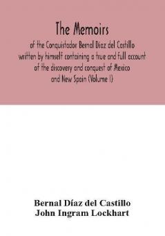 The Memoirs of the Conquistador Bernal Diaz del Castillo written by himself containing a true and full account of the discovery and conquest of Mexico and New Spain (Volume I)