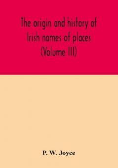 The origin and history of Irish names of places (Volume III)