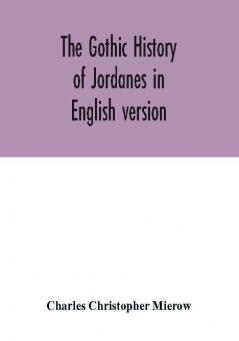 The Gothic history of Jordanes in English version