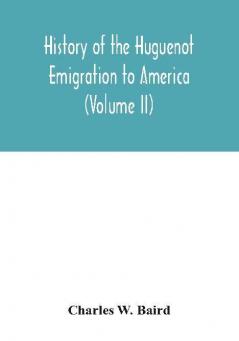 History of the Huguenot emigration to America (Volume II)