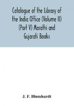 Catalogue of the Library of the India Office (Volume II) (Part V) Marathi and Gujarati Books