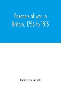 Prisoners of war in Britain 1756 to 1815; a record of their lives their romance and their sufferings