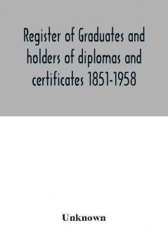 Register of graduates and holders of diplomas and certificates 1851-1958