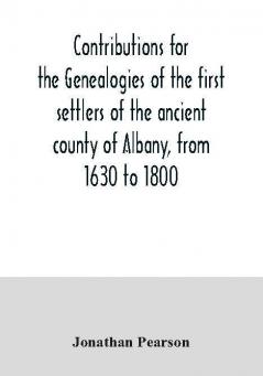 Contributions for the genealogies of the first settlers of the ancient county of Albany from 1630 to 1800