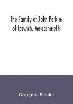 The family of John Perkins of Ipswich Massachusetts