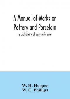 A manual of marks on pottery and porcelain; a dictionary of easy reference