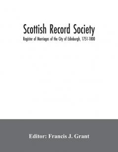 Scottish Record Society; Register of Marriages of the City of Edinburgh 1751-1800