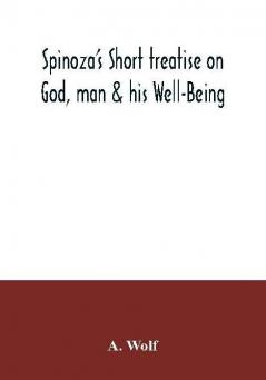 Spinoza's Short treatise on God man & his Well-Being