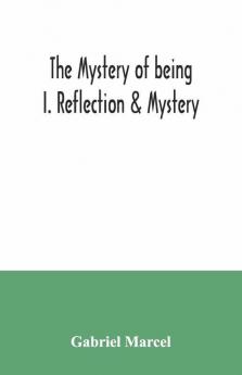 The Mystery Of Being I. Reflection & Mystery