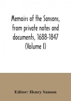 Memoirs of the Sansons from private notes and documents 1688-1847 (Volume I)