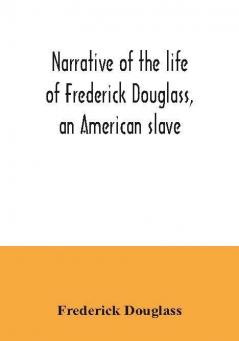 Narrative of the life of Frederick Douglass an American slave