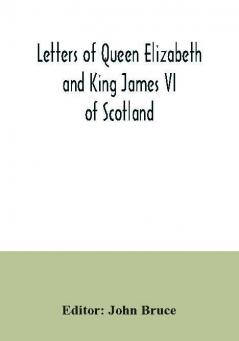 Letters of Queen Elizabeth and King James VI of Scotland