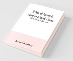 History Of Aurangzib Based On Original Sources (Volume I) Reign Of Shah Jahan