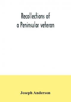 Recollections of a Peninsular veteran