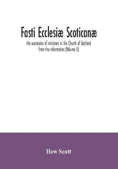 Fasti Ecclesiæ Scoticanæ; The Succession Of Ministers In The Church Of Scotland From The Reformation (Volume Ii)