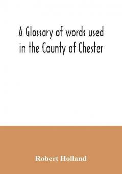 A glossary of words used in the County of Chester