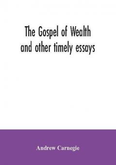 The Gospel of Wealth and other timely essays