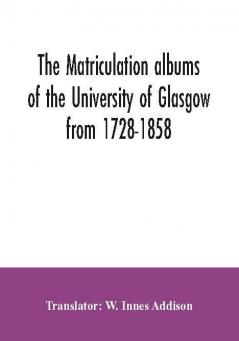 The matriculation albums of the University of Glasgow from 1728-1858