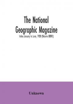 The National geographic Magazine; Index January to June 1920 (Volume XXXVII)