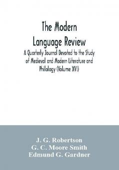 The Modern language review; A Quarterly Journal Devoted to the Study of Medieval and Modern Literature and Philology (Volume XVI)