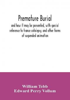 Premature burial and how it may be prevented with special reference to trance catalepsy and other forms of suspended animation