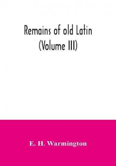 Remains of old Latin (Volume III)