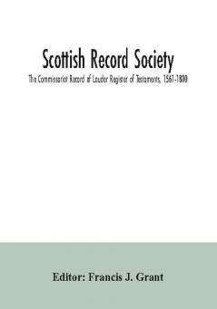 Scottish Record Society; The Commissariot Record of Lauder Register of Testaments 1561-1800