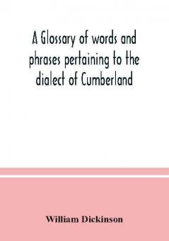 A glossary of words and phrases pertaining to the dialect of Cumberland