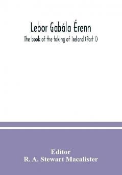 Lebor Gabála Érenn: The Book Of The Taking Of Ireland (Part I)