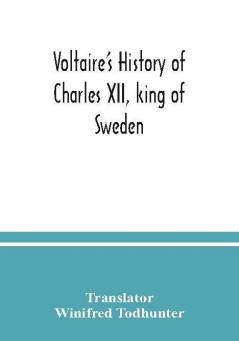 Voltaire's history of Charles XII king of Sweden