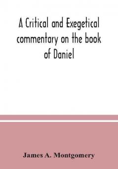 A critical and exegetical commentary on the book of Daniel