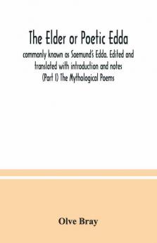 The Elder Or Poetic Edda; Commonly Known As Saemund'S Edda. Edited And Translated With Introduction And Notes (Part I) The Mythological Poems