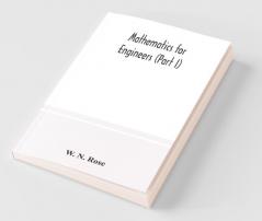 Mathematics For Engineers (Part I) Including Elementary And Higher Algebra Mensuration And Graphs And Plane Trigonometry