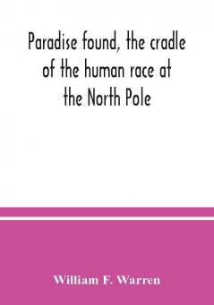 Paradise found the cradle of the human race at the North Pole