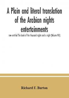 A plain and literal translation of the Arabian nights entertainments now entitled The book of the thousand nights and a night (Volume VIII)