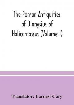 The Roman antiquities of Dionysius of Halicarnassus (Volume I)