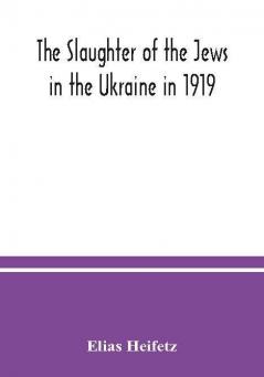 The slaughter of the Jews in the Ukraine in 1919