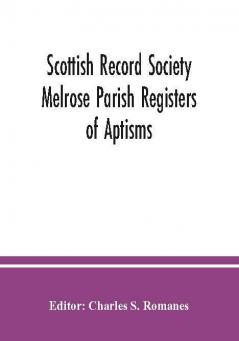 Scottish Record Society Melrose Parish Registers of Aptisms Marriages Proclamations of Marriages Session Minutes (1723-1741) and Mortuary Rolls. 1642-1820