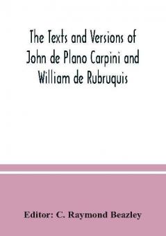 The texts and versions of John de Plano Carpini and William de Rubruquis