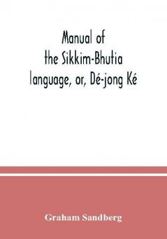 Manual Of The Sikkim-Bhutia Language, Or, Dé-Jong Ké